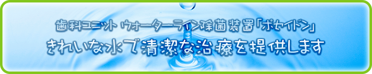 歯科ユニット - ウォーターライン除菌装置「ポセイドン」 - きれいな水で清潔な治療を提供します