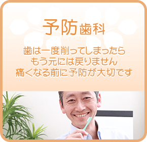 予防歯科 - 歯は一度削ってしまったらもう元には戻りません。痛くなる前に予防が大切です